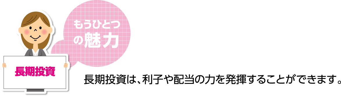 長期投資は、利子や配当の力を発揮することができます。